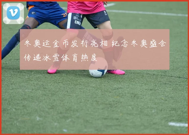 冬奥运金币发行亮相 纪念冬奥盛会传递冰雪体育热度