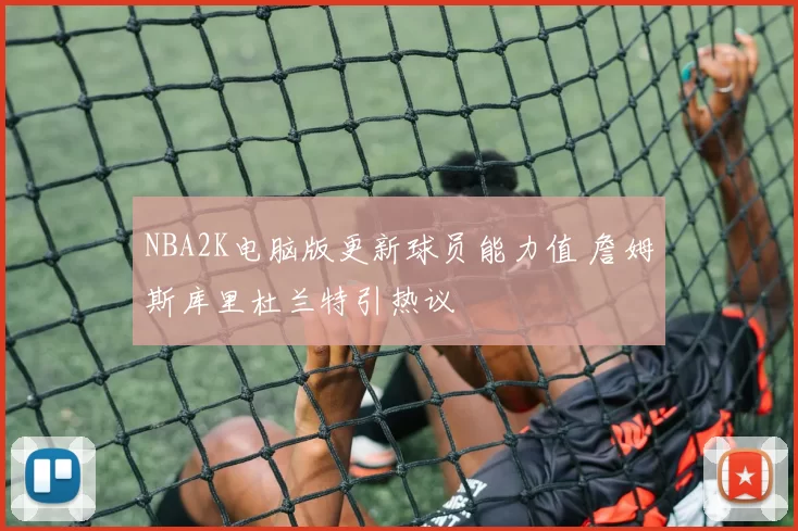 NBA2K电脑版更新球员能力值 詹姆斯库里杜兰特引热议