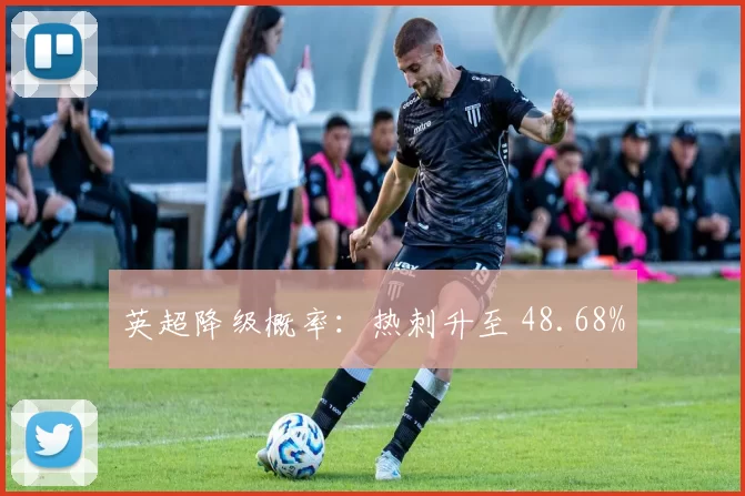 英超降级概率：热刺升至 48.68%