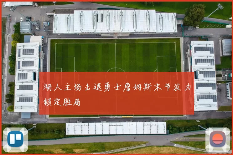 湖人主场击退勇士詹姆斯末节发力锁定胜局